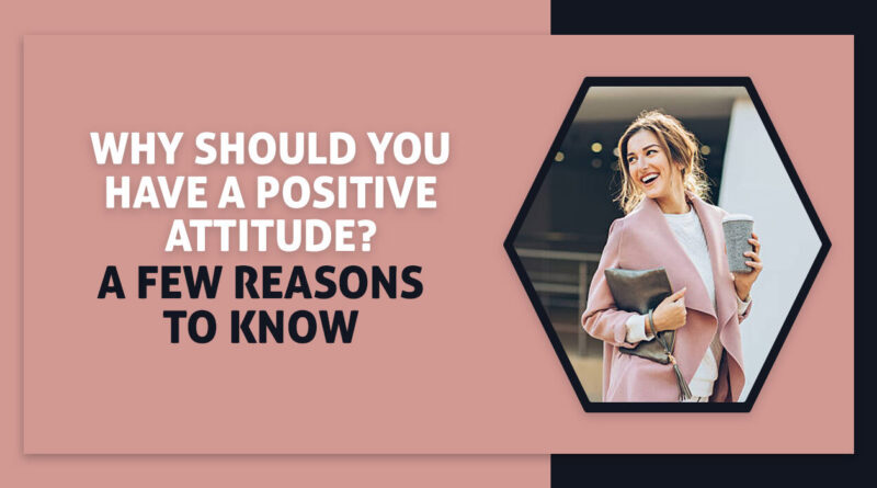 Why-should-you-have-a-positive-attitude---A-few-reasons-to-know