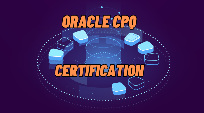 What is Oracle CPQ Certification